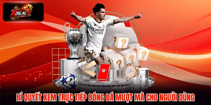 Bí quyết xem trực tiếp bóng đá mượt mà cho người dùng
