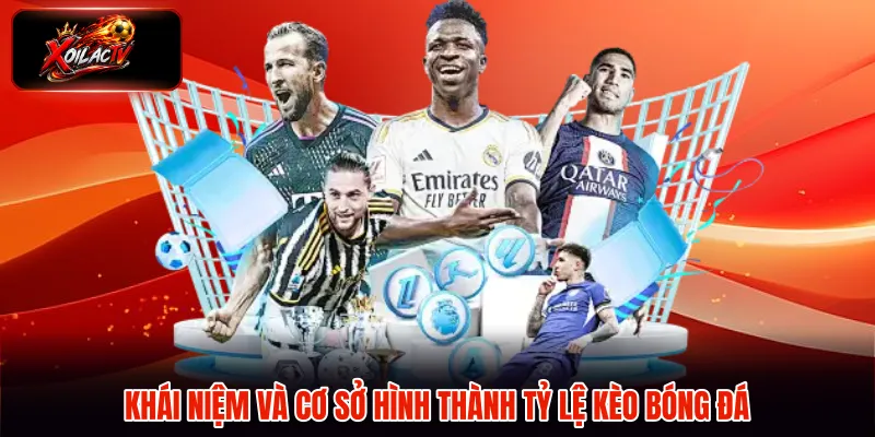 Khái niệm và cơ sở hình thành tỷ lệ kèo bóng đá