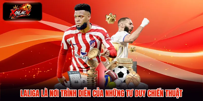 Laliga là nơi trình diễn của những tư duy chiến thuật